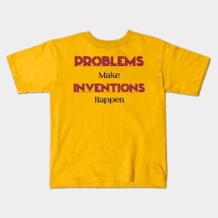 Problems Make Inventions Happen Kids T-Shirt